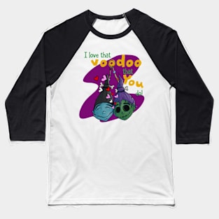 I Love That Voodoo That You Do - Funny Valentine Baseball T-Shirt